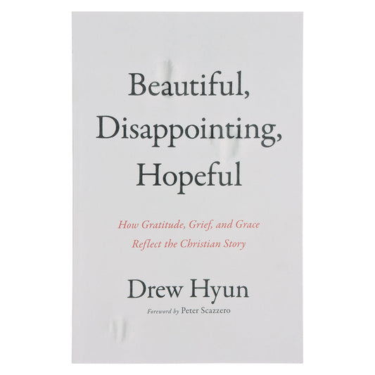 Beautiful Disappointing Hopeful: How Gratitude, Grief & Grace Reflect the Christian Story PB