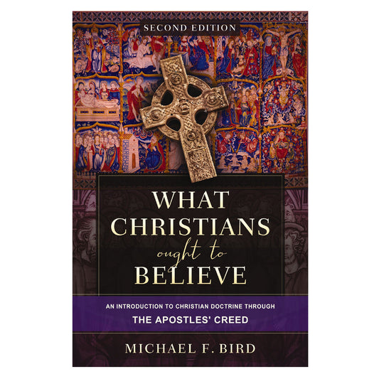 What Christians Ought to Believe 2nd Edition: An Introduction to Christian Doctrine HC