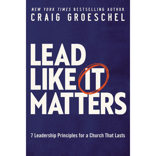 Lead Like It Matters: 7 Leadership Principles For A Church That Lasts (Hardcover)