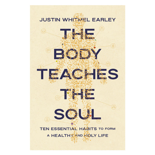 The Body Teaches the Soul: Ten Essential Habits to Form a Healthy and Holy Life PB