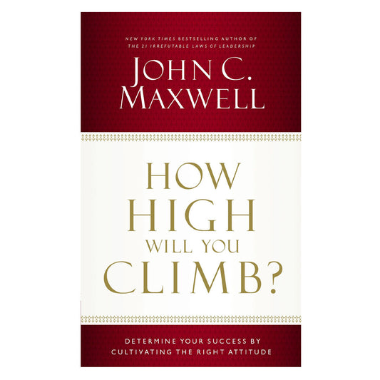 How High Will You Climb?: Determine Your Success By Cultivating The Right Attitude (Paperback)