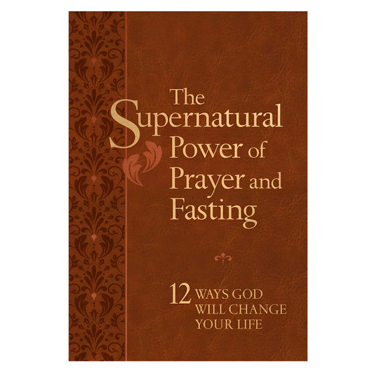 The Supernatural Power of Prayer and Fasting: 12 Ways God Will Change Your Life IM