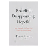 Beautiful Disappointing Hopeful: How Gratitude, Grief & Grace Reflect the Christian Story PB