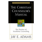 The Christian Counselor's Manual: The Practice of Nouthetic Counseling - Jay Adams Library PB