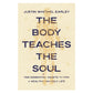 The Body Teaches the Soul: Ten Essential Habits to Form a Healthy and Holy Life PB