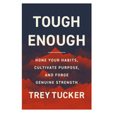 Tough Enough: Hone Your Habits, Cultivate Purpose, and Forge Genuine Strength PB