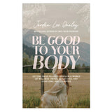 Be Good to Your Body: Getting Back to God's Design in a World of Wellness Trends HC