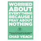 Worried about Everything Because I Pray about Nothing: How to Live with Peace & Purpose HC