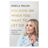 Holding On When You Want To Let Go: Clinging To Hope When Life Is Falling Apart (Paperback)