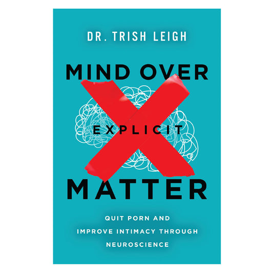 Mind over Explicit Matter: Quit Porn and Improve Intimacy Through Neuroscience PB