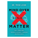 Mind over Explicit Matter: Quit Porn and Improve Intimacy Through Neuroscience PB