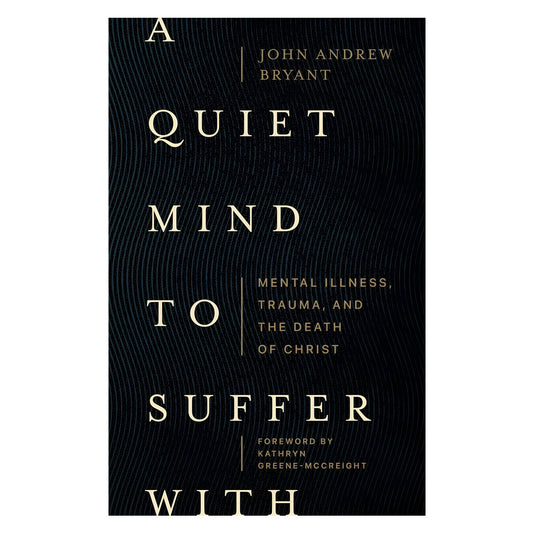 A Quiet Mind to Suffer with: Mental Illness, Trauma, and the Death of Christ (Paperback)