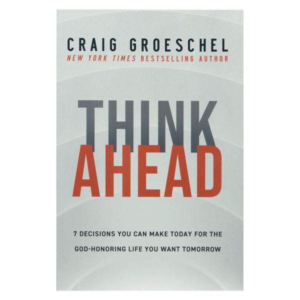 Think Ahead: 7 Decisions You Can Make Today For The God-Honoring Life You Want Tomorrow PB - Image 1