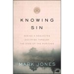 Knowing Sin: Seeing A Neglected Doctrine Through The Eyes Of The Puritans (Paperback)