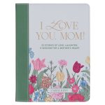 I Love You, Mom: 52 Stories of Love, Laughter & Wisdom for a Mother's Heart (Faux Leather)