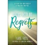 Living With No Regrets: Get Ready For Your Future, By Getting Over Your Past (Paperback)